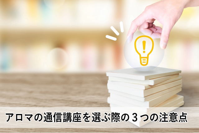 アロマの通信講座を選ぶ際の3つの注意点
