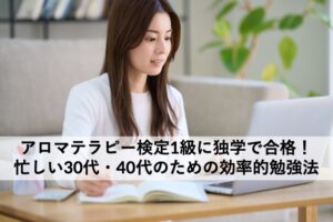 アロマテラピー検定1級に独学で合格!忙しい30代・40代のための効率的勉強法